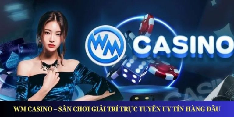 WM Casino – Thương Hiệu Casino Cực Hot Tại Châu Á