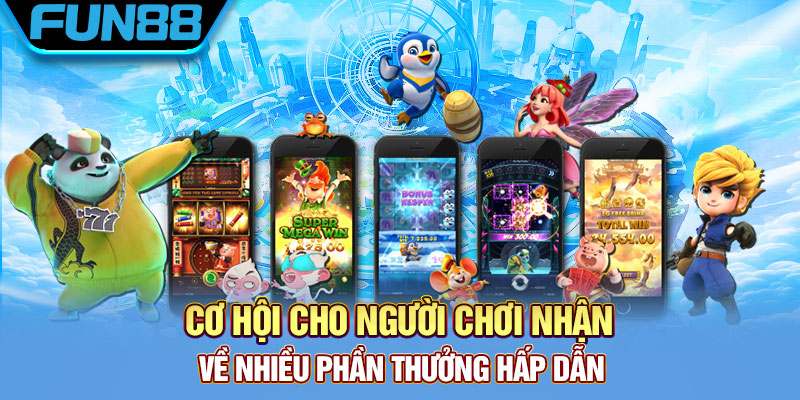 Cơ hội cho người chơi nhận về nhiều phần thưởng hấp dẫn